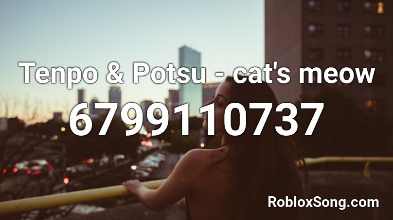 Tenpo & Potsu - cat's meow Roblox ID