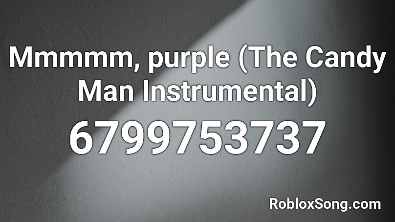 Mmmmm, purple (The Candy Man Instrumental) Roblox ID