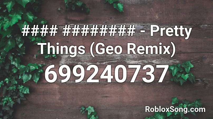 #### ######## - Pretty Things (Geo Remix) Roblox ID