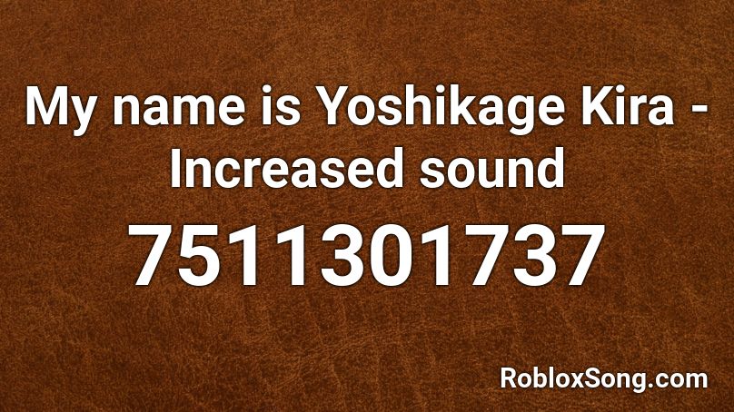 My name is Yoshikage Kira - Increased sound Roblox ID