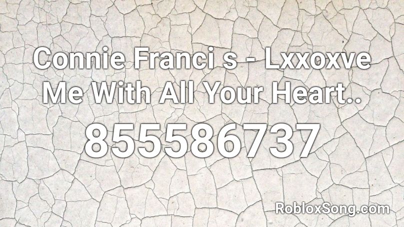 Connie Franci s - Lxxoxve Me With All Your Heart.. Roblox ID
