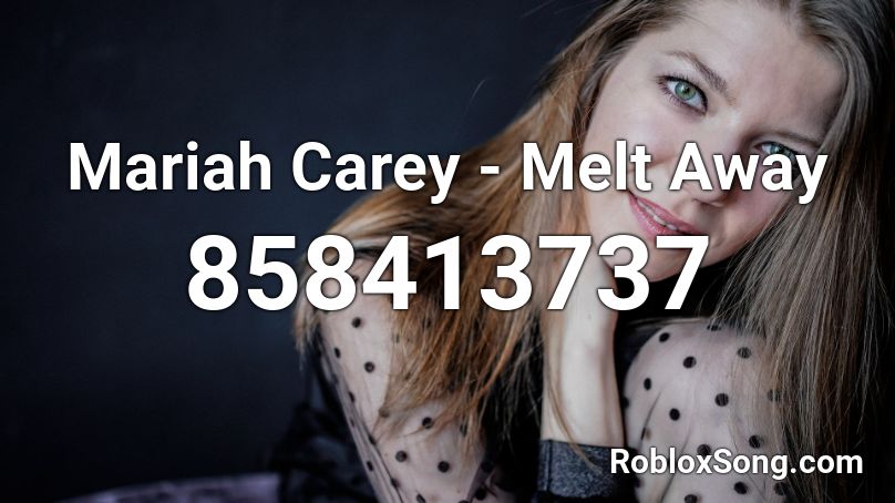 Mariah Carey - Melt Away Roblox ID