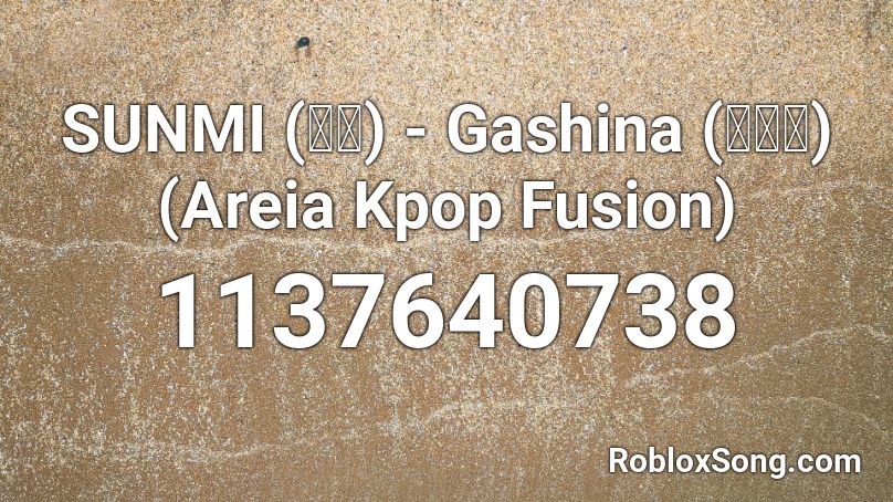Sunmi 선미 Gashina 가시나 Areia Kpop Fusion Roblox Id Roblox Music Codes - kpop roblox id
