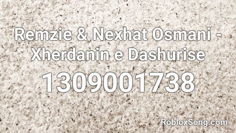 Remzie & Nexhat Osmani - Xherdanin e Dashurise Roblox ID
