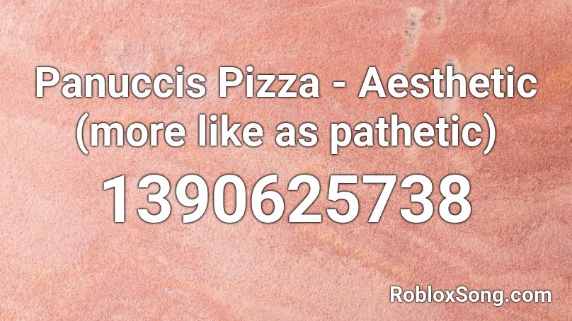 Panuccis Pizza Aesthetic More Like As Pathetic Roblox Id Roblox Music Codes - aesthetic music roblox ids