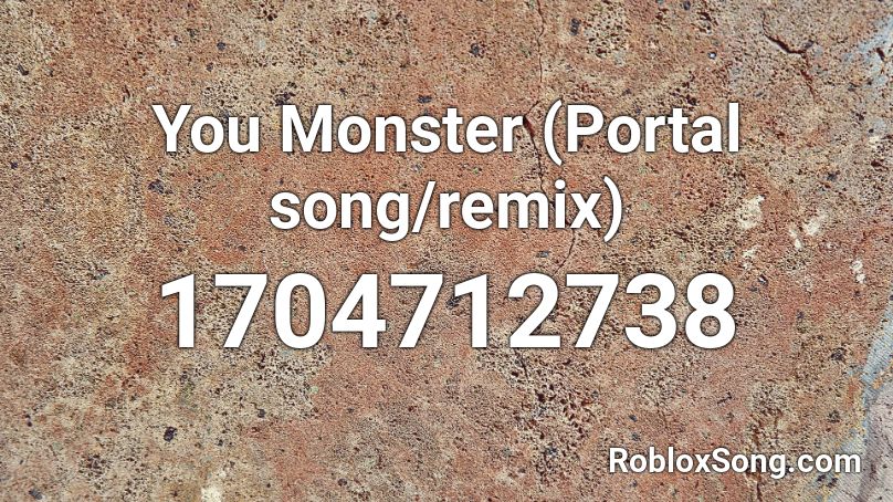 You Monster (Portal song/remix)  Roblox ID