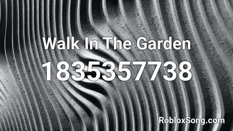 Walk In The Garden Roblox ID