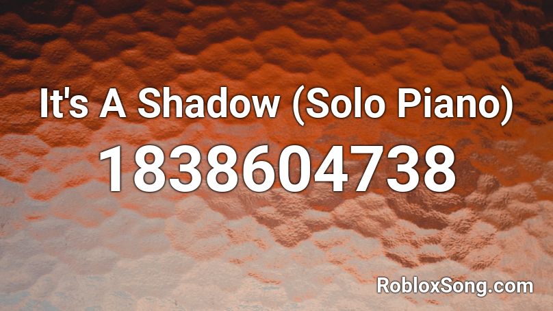 It's A Shadow (Solo Piano) Roblox ID