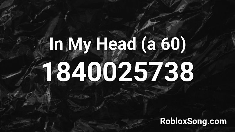 In My Head (a 60) Roblox ID