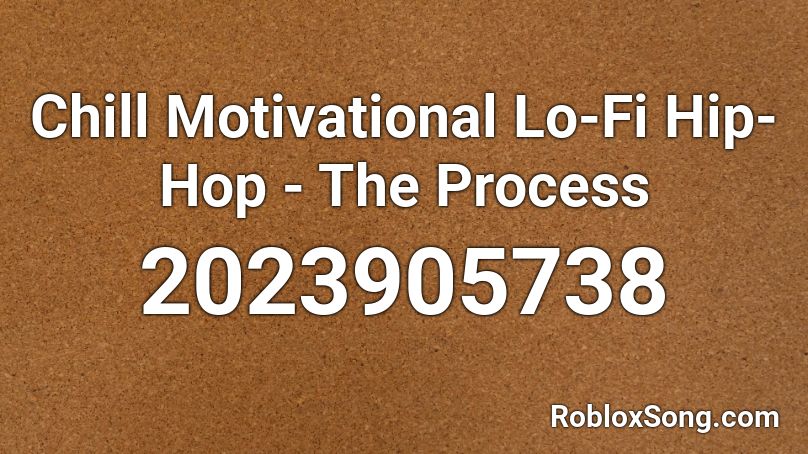 Chill Motivational Lo Fi Hip Hop The Process Roblox Id Roblox Music Codes - chill lofi roblox id