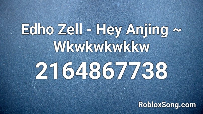Edho Zell - Hey Anjing ~ Wkwkwkwkkw Roblox ID