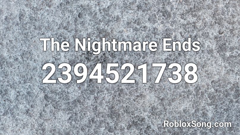 The Nightmare Ends Roblox ID