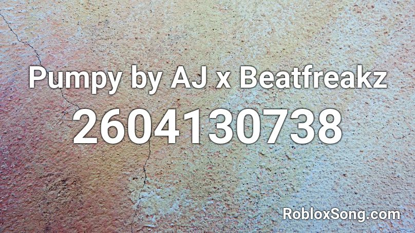 Pumpy by AJ x Beatfreakz Roblox ID