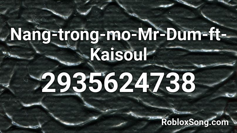 Nang-trong-mo-Mr-Dum-ft-Kaisoul Roblox ID