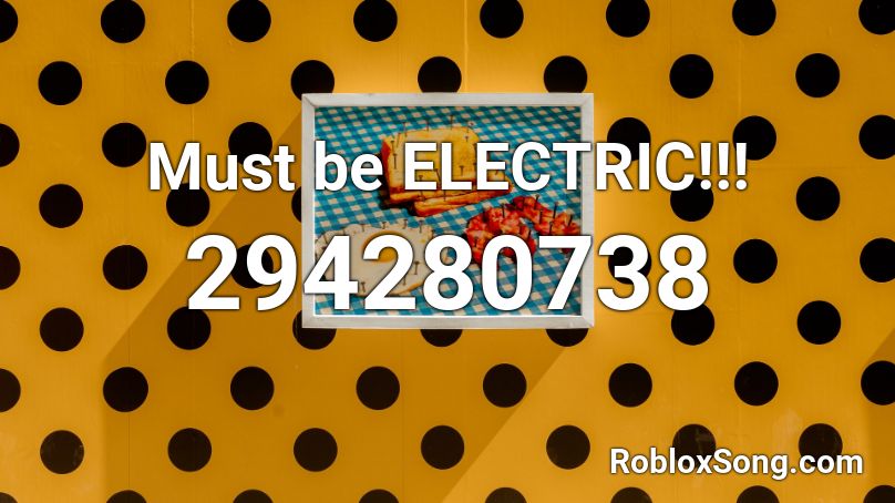 Must be ELECTRIC!!! Roblox ID