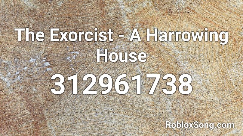 The Exorcist A Harrowing House Roblox Id Roblox Music Codes - alan walker spectre ncs roblox id