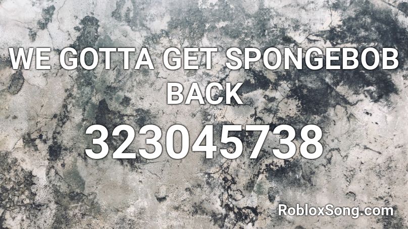 We Gotta Get Spongebob Back Roblox Id Roblox Music Codes - spongebob errand remix roblox id