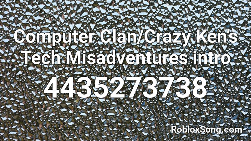Computer Clan/Crazy Ken’s Tech Misadventures intro Roblox ID