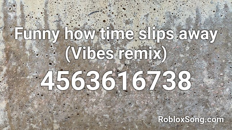 Funny how time slips away (Vibes remix) Roblox ID