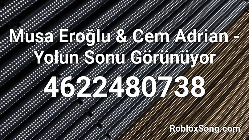 Musa Eroğlu & Cem Adrian - Yolun Sonu Görünüyor Roblox ID