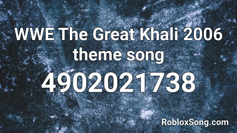 Wwe The Great Khali 2006 Theme Song Roblox Id Roblox Music Codes - roblox theme song 2006