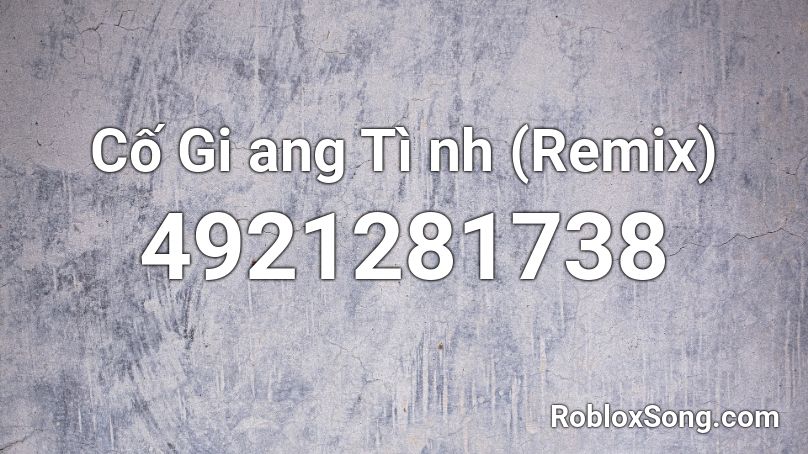 Cố Gi ang Tì nh (Remix) Roblox ID