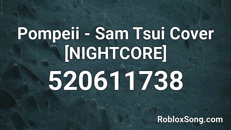 Pompeii - Sam Tsui Cover [NIGHTCORE] Roblox ID