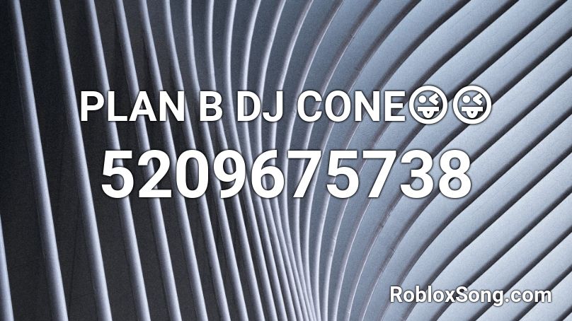 PLAN B DJ CONE😜😜 Roblox ID