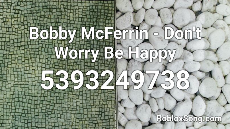 Bobby McFerrin - Don't Worry Be Happy Roblox ID