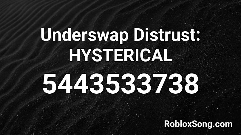 Underswap Distrust: HYSTERICAL Roblox ID