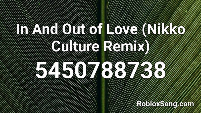 In And Out of Love (Nikko Culture Remix) Roblox ID