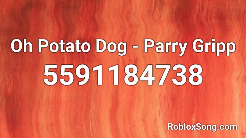 Oh Potato Dog - Parry Gripp Roblox ID