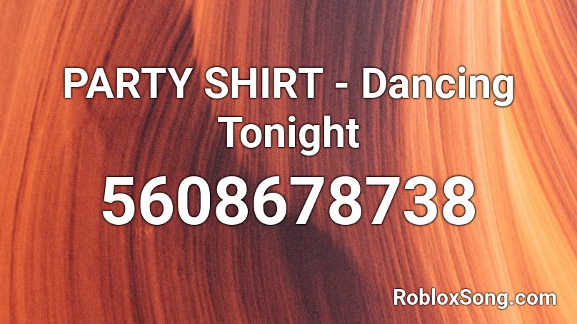 Party Shirt Dancing Tonight Roblox Id Roblox Music Codes - the neighborhood roblox clothes codes