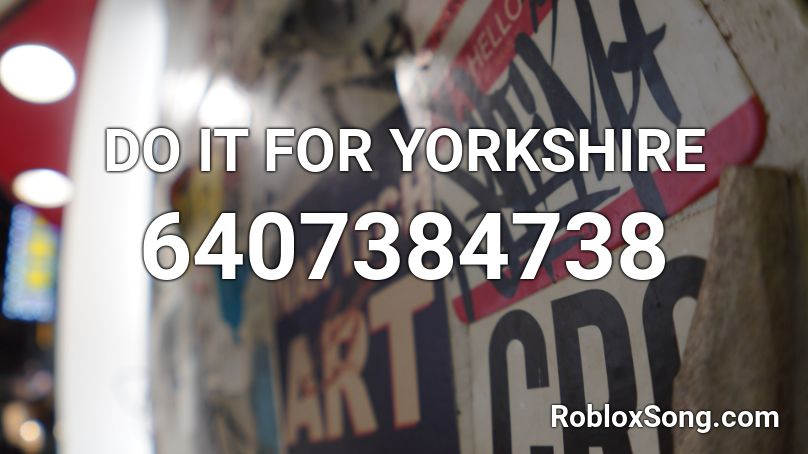 DO IT FOR YORKSHIRE Roblox ID