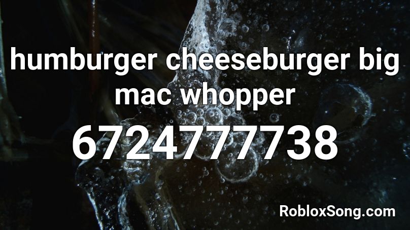 Humburger Cheeseburger Big Mac Whopper Roblox Id Roblox Music Codes - hamburger cheeseburger big mac whopper roblox id