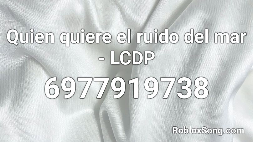 Quien quiere el ruido del mar - LCDP Roblox ID