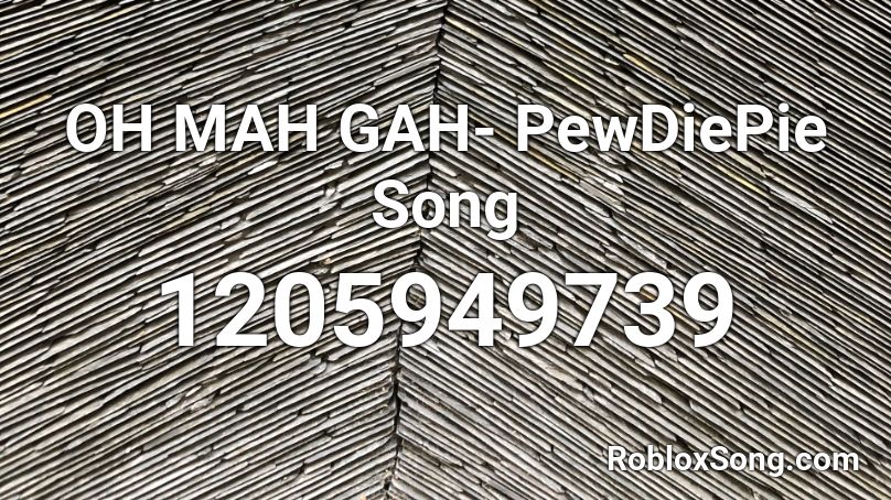 OH MAH GAH- PewDiePie Song Roblox ID