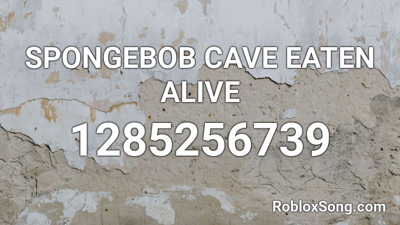 SPONGEBOB CAVE EATEN ALIVE Roblox ID