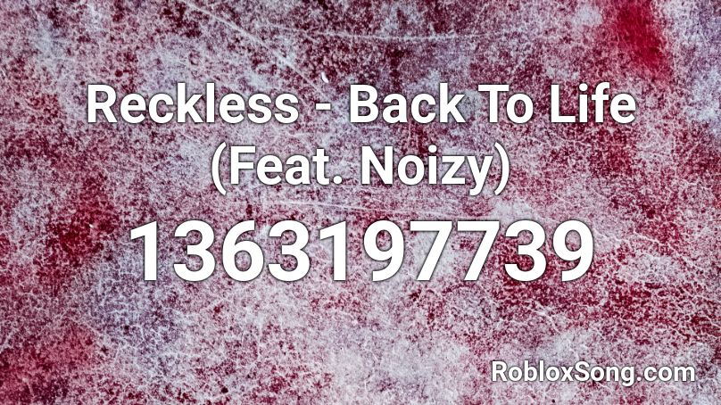Reckless - Back To Life (Feat. Noizy) Roblox ID