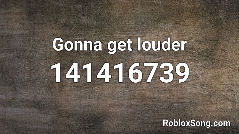 Gonna get louder Roblox ID