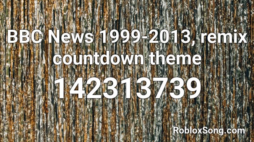 BBC News 1999-2013, remix countdown theme Roblox ID