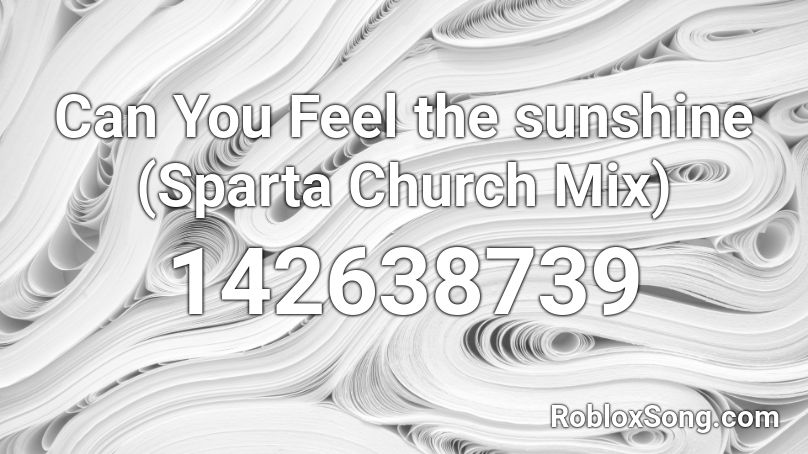 Can You Feel the sunshine (Sparta Church Mix) Roblox ID