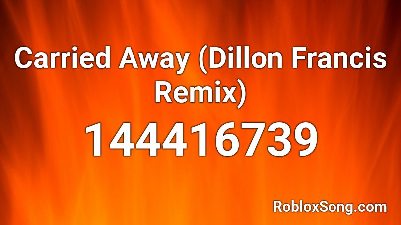 Carried Away (Dillon Francis Remix) Roblox ID