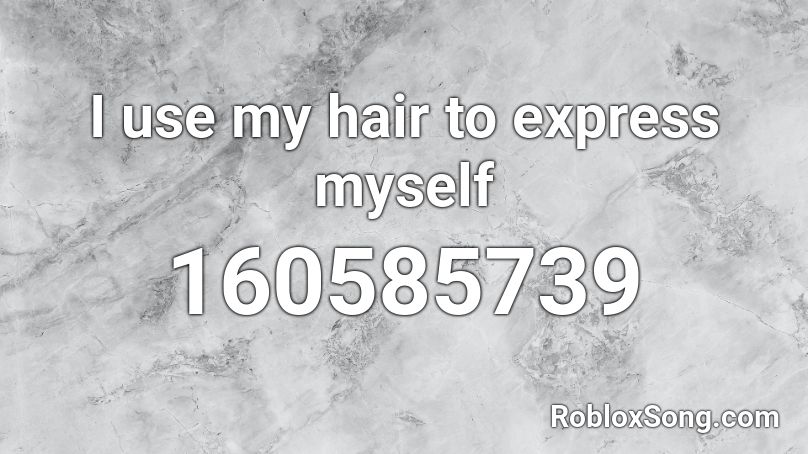 I use my hair to express myself Roblox ID