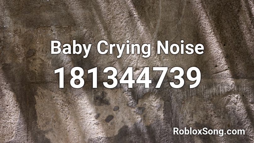 Baby Crying Noise Roblox Id Roblox Music Codes - cry baby roblox id