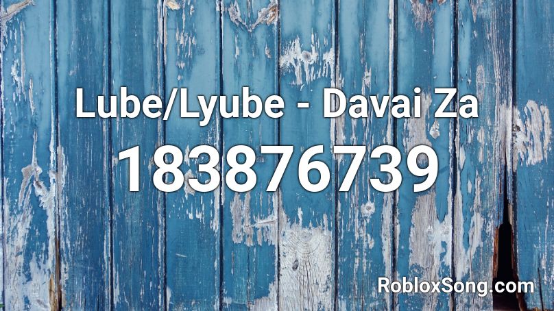 Lube/Lyube - Davai Za  Roblox ID