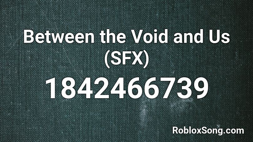 Between the Void and Us (SFX) Roblox ID