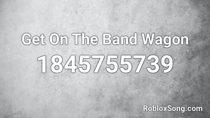 Get On The Band Wagon Roblox ID