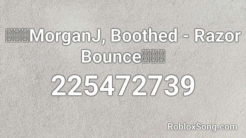 【🔊】MorganJ, Boothed - Razor Bounce【🔊】 Roblox ID