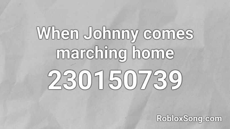 When Johnny comes marching home Roblox ID